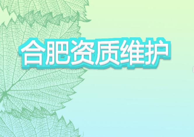 合肥資質(zhì)維護有哪些注意事項？